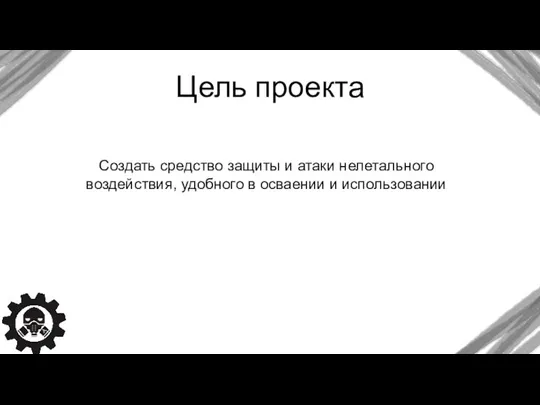 Цель проекта Создать средство защиты и атаки нелетального воздействия, удобного в осваении и использовании