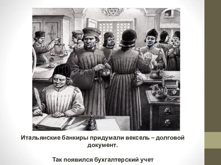 Итальянские банкиры придумали вексель – долговой документ. Так появился бухгалтерский учет