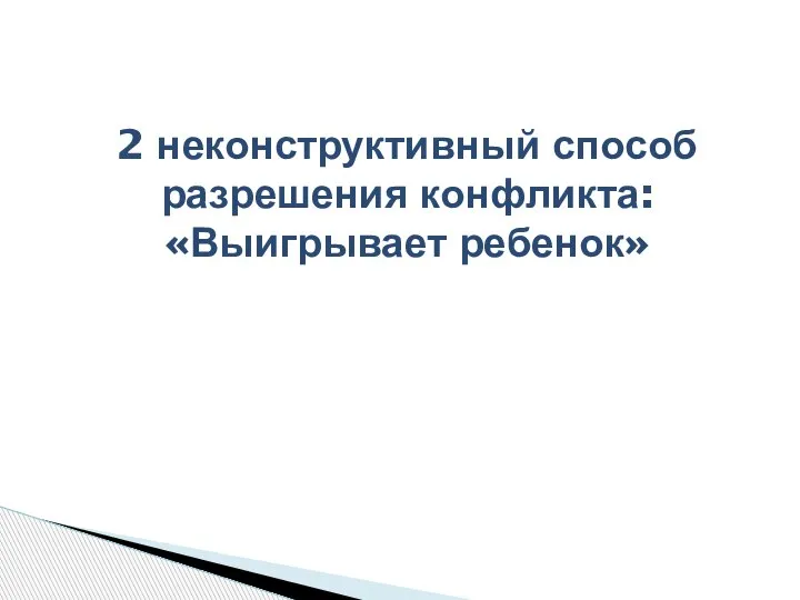 2 неконструктивный способ разрешения конфликта: «Выигрывает ребенок»