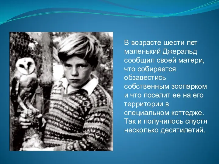 В возрасте шести лет маленький Джеральд сообщил своей матери, что собирается обзавестись