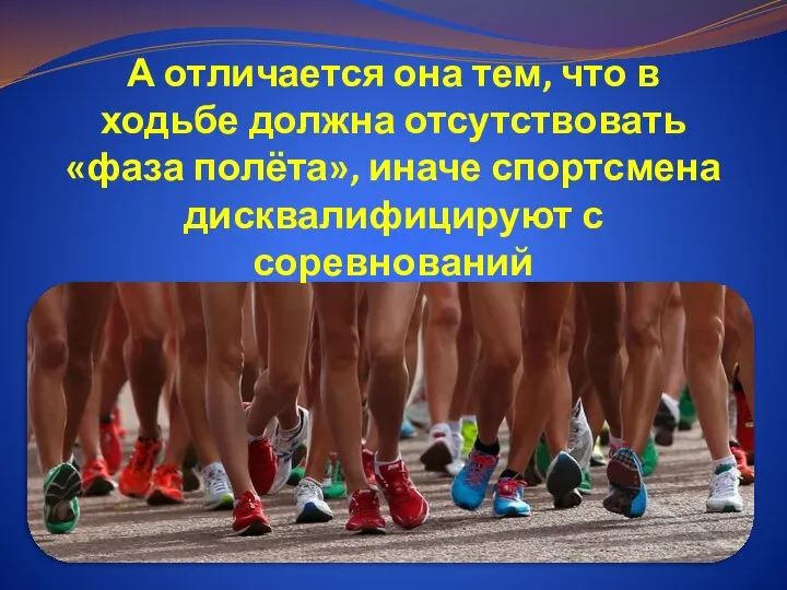 А отличается она тем, что в ходьбе должна отсутствовать «фаза полёта», иначе спортсмена дисквалифицируют с соревнований