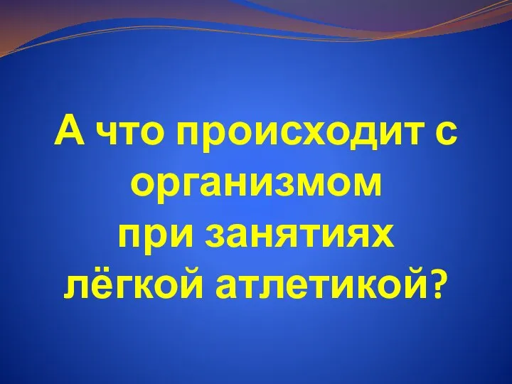 А что происходит с организмом при занятиях лёгкой атлетикой?