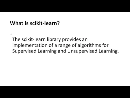 What is scikit-learn? The scikit-learn library provides an implementation of a range