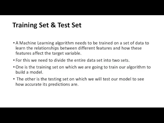 Training Set & Test Set A Machine Learning algorithm needs to be