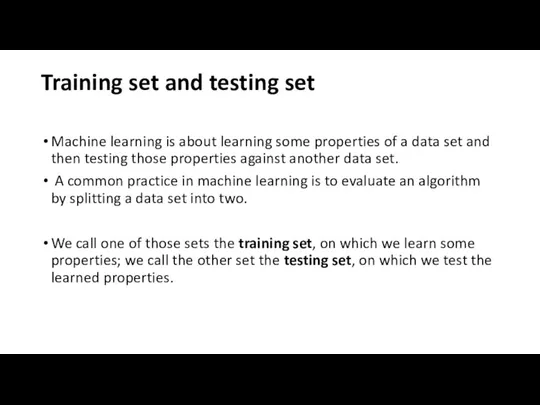 Training set and testing set Machine learning is about learning some properties