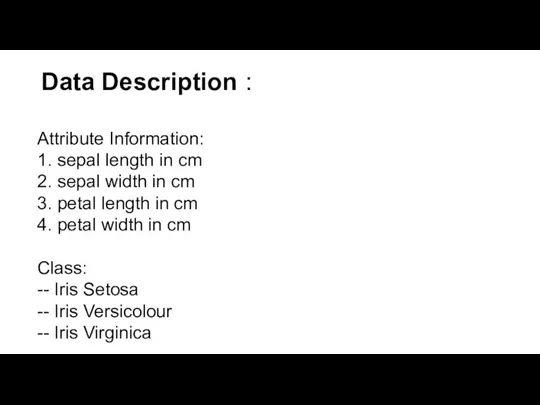 Data Description : Attribute Information: 1. sepal length in cm 2. sepal