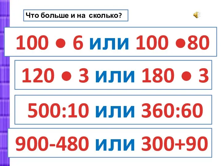 Что больше и на сколько? 100 ● 6 или 100 ●80 120