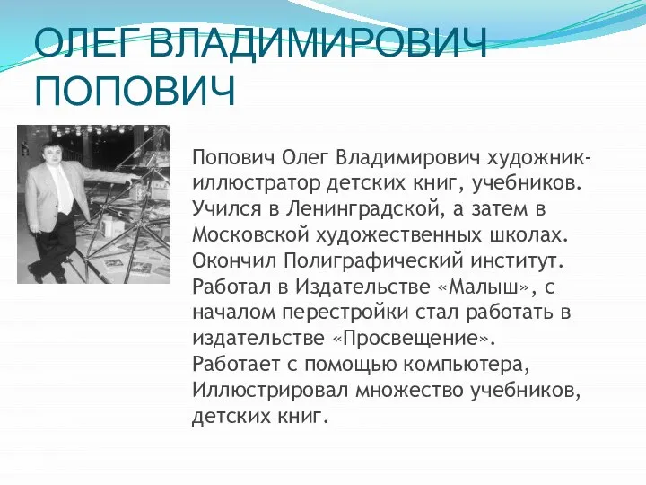 ОЛЕГ ВЛАДИМИРОВИЧ ПОПОВИЧ Попович Олег Владимирович художник-иллюстратор детских книг, учебников. Учился в