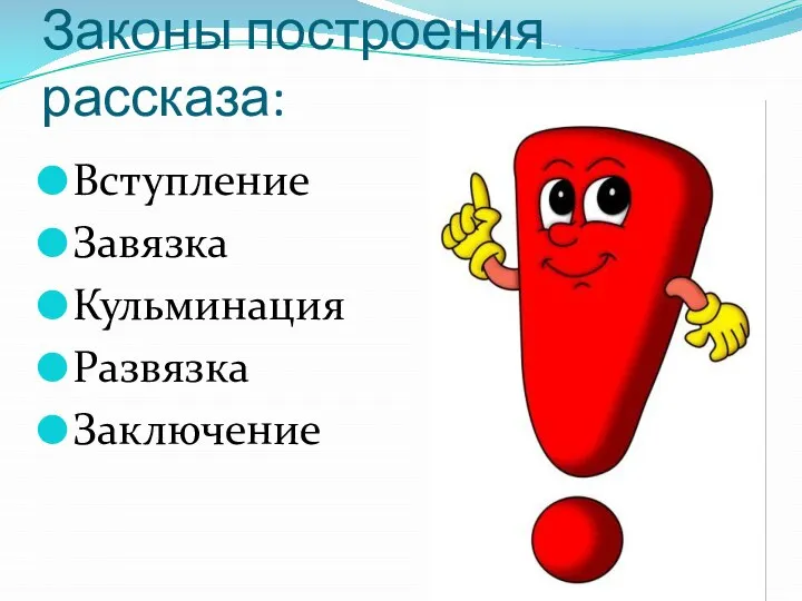 Законы построения рассказа: Вступление Завязка Кульминация Развязка Заключение