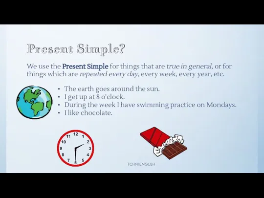 Present Simple? We use the Present Simple for things that are true