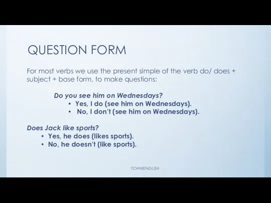 QUESTION FORM For most verbs we use the present simple of the