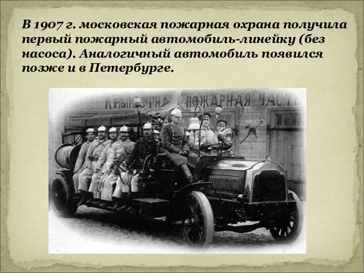 В 1907 г. московская пожарная охрана получила первый пожарный автомобиль-линейку (без насоса).