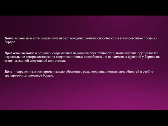 Наша задача выяснить, какую роль играет координационные способности в тренировочном процессе борцов.