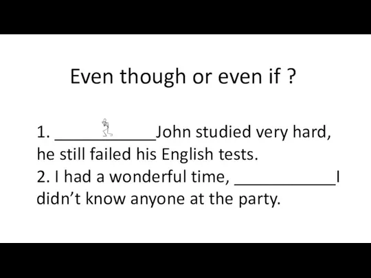 1. ___________John studied very hard, he still failed his English tests. 2.