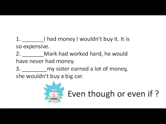 1. _______I had money I wouldn’t buy it. It is so expensive.