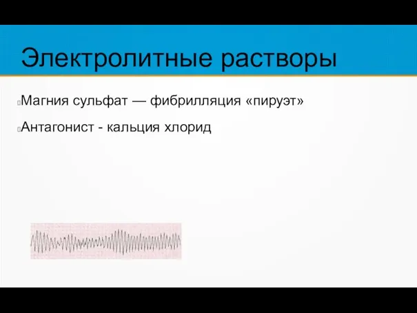 Электролитные растворы Магния сульфат — фибрилляция «пируэт» Антагонист - кальция хлорид