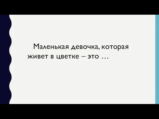 Маленькая девочка, которая живет в цветке – это …