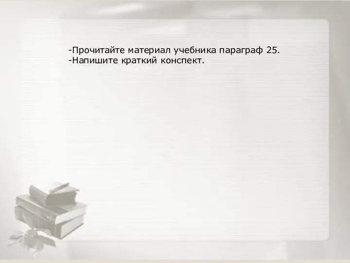 -Прочитайте материал учебника параграф 25. -Напишите краткий конспект.