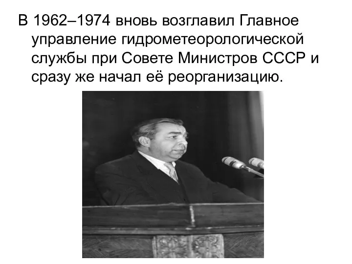 В 1962–1974 вновь возглавил Главное управление гидрометеорологической службы при Совете Министров СССР