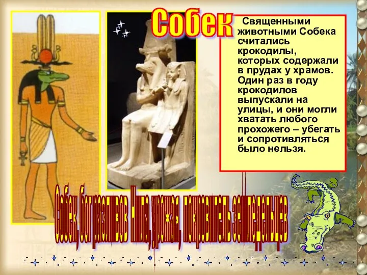 Собек, бог разливов Нила, урожая, покровитель земледельцев Священными животными Собека считались крокодилы,