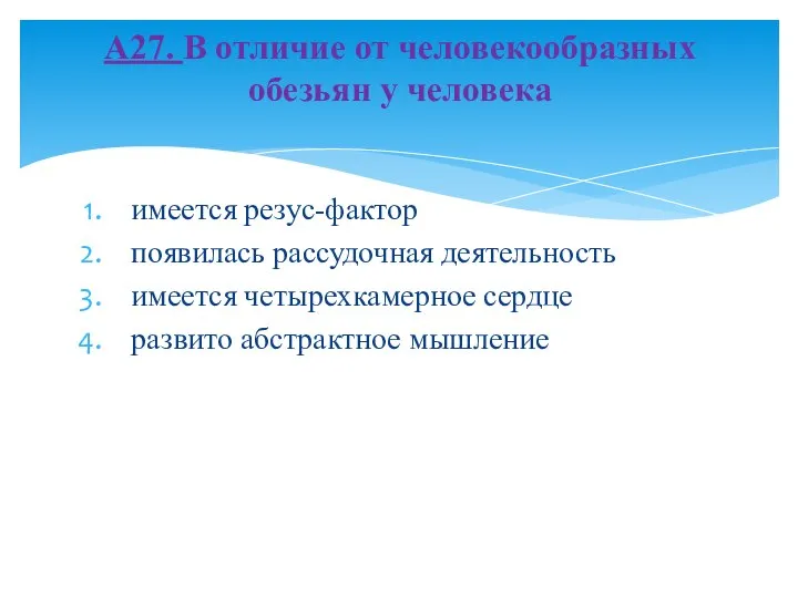 имеется резус-фактор появилась рассудочная деятельность имеется четырехкамерное сердце развито абстрактное мышление А27.