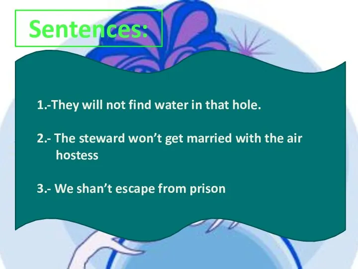 Sentences: 1.-They will not find water in that hole. 2.- The steward