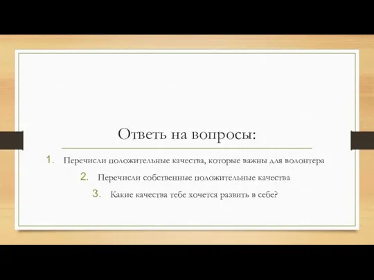 Ответь на вопросы: Перечисли положительные качества, которые важны для волонтера Перечисли собственные