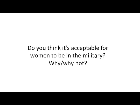 Do you think it's acceptable for women to be in the military? Why/why not?