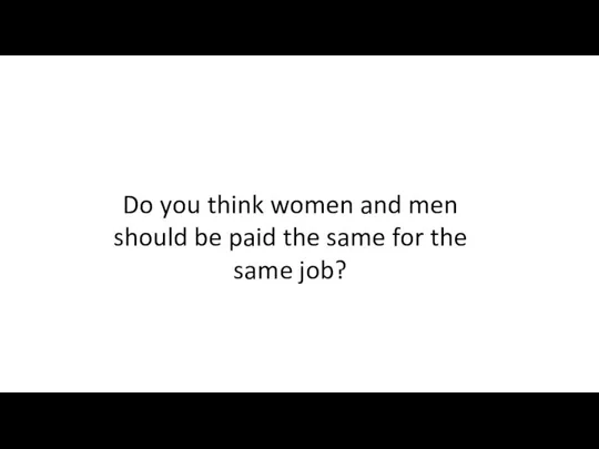 Do you think women and men should be paid the same for the same job?
