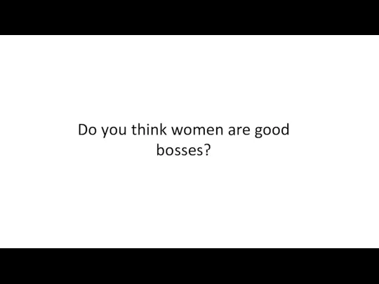 Do you think women are good bosses?