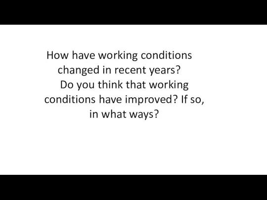 How have working conditions changed in recent years? Do you think that