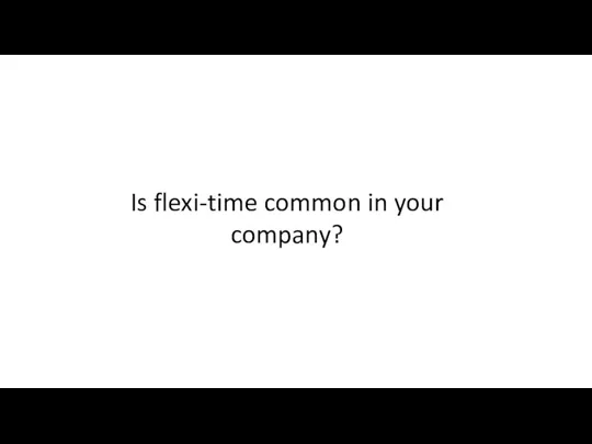 Is flexi-time common in your company?