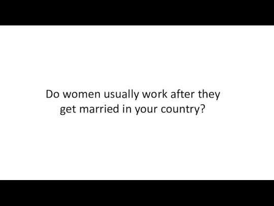 Do women usually work after they get married in your country?