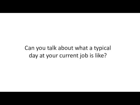 Can you talk about what a typical day at your current job is like?