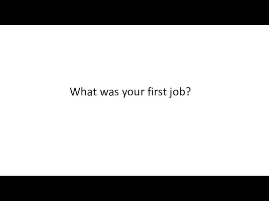 What was your first job?