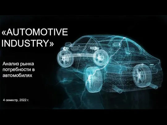 «AUTOMOTIVE INDUSTRY» Анализ рынка потребности в автомобилях 4 семестр, 2022 г.