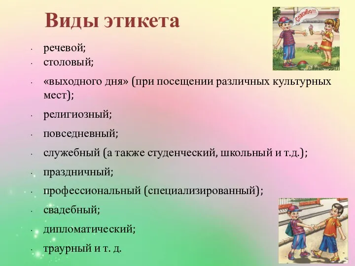 Виды этикета речевой; столовый; «выходного дня» (при посещении различных культурных мест); религиозный;