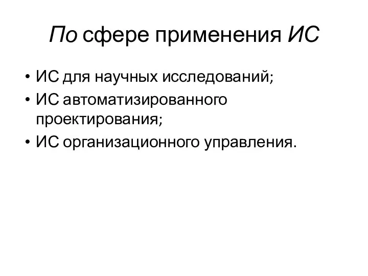 По сфере применения ИС ИС для научных исследований; ИС автоматизированного проектирования; ИС организационного управления.