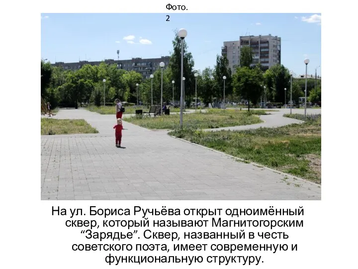 На ул. Бориса Ручьёва открыт одноимённый сквер, который называют Магнитогорским “Зарядье”. Сквер,