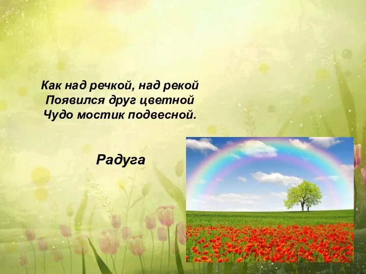 Как над речкой, над рекой Появился друг цветной Чудо мостик подвесной. Радуга