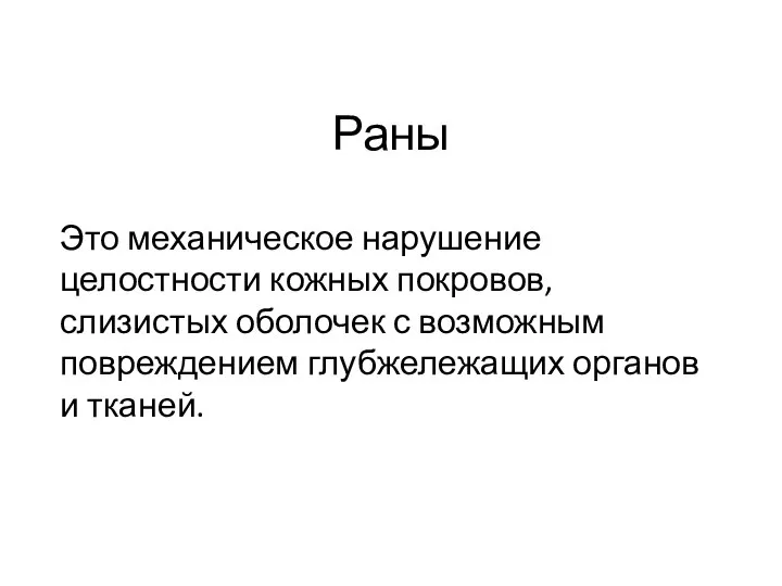 Раны Это механическое нарушение целостности кожных покровов, слизистых оболочек с возможным повреждением глубжележащих органов и тканей.