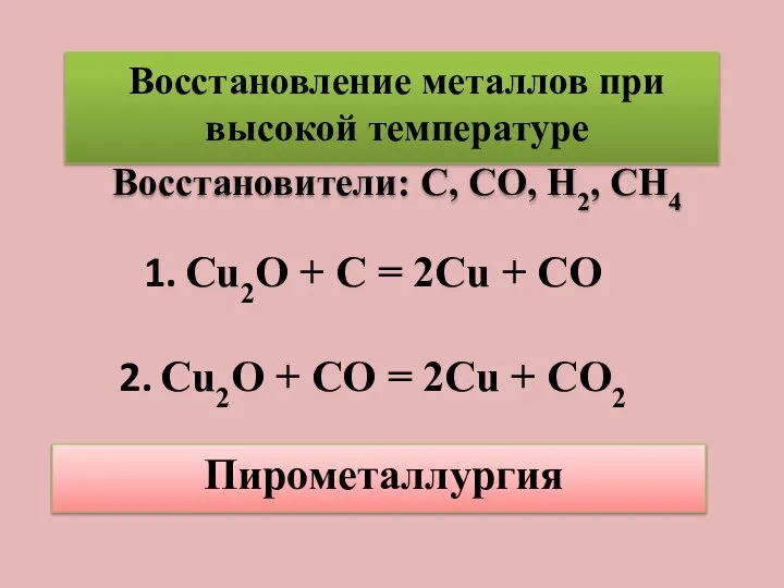 Восстановление металлов при высокой температуре Восстановители: С, СО, Н2, СН4 Cu2O +