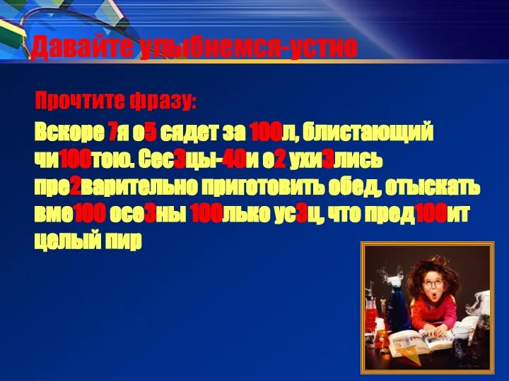 Давайте улыбнемся-устно Прочтите фразу: Вскоре 7я о5 сядет за 100л, блистающий чи100тою.