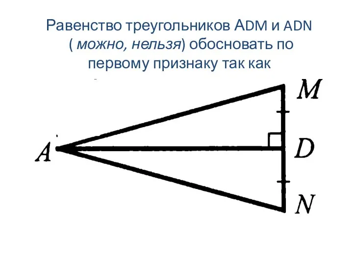 Равенство треугольников АDM и ADN ( можно, нельзя) обосновать по первому признаку так как