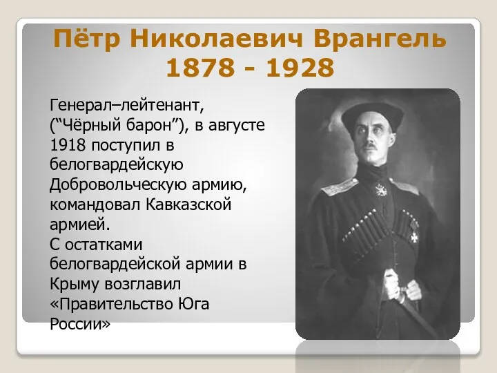 Пётр Николаевич Врангель 1878 - 1928 Генерал–лейтенант, (“Чёрный барон”), в августе 1918