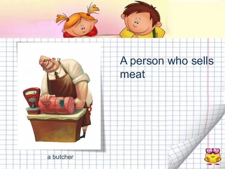 A person who sells meat a butcher