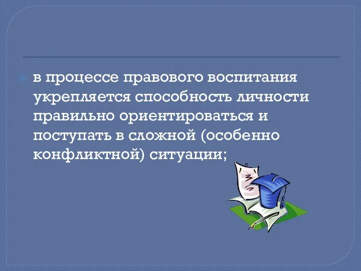 в процессе правового воспитания укрепляется способность личности правильно ориентироваться и поступать в сложной (особенно конфликтной) ситуации;