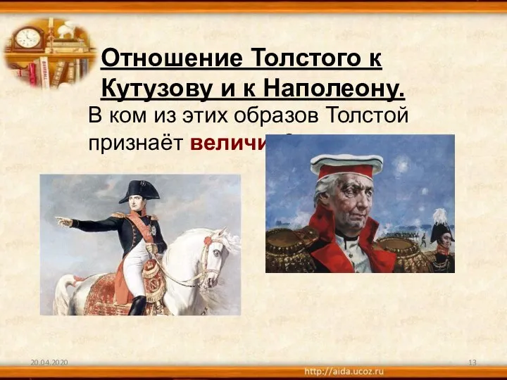 20.04.2020 Отношение Толстого к Кутузову и к Наполеону. В ком из этих образов Толстой признаёт величие?