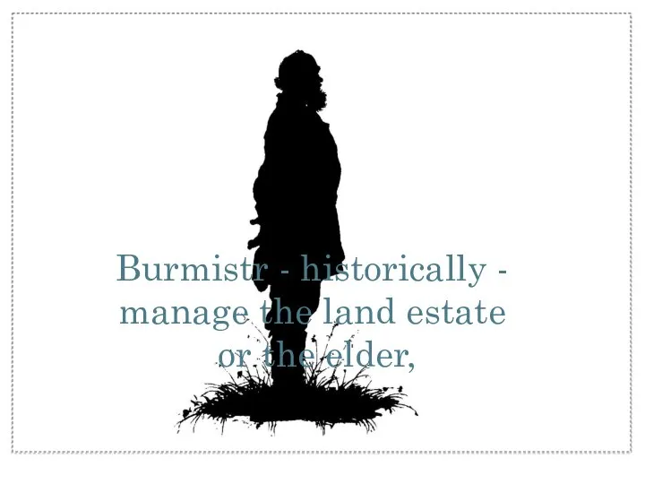 Burmistr - historically - manage the land estate or the elder,