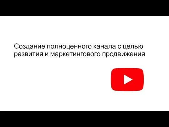 Создание полноценного канала с целью развития и маркетингового продвижения